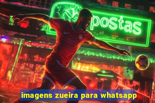 imagens zueira para whatsapp